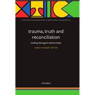 Trauma, Truth and Reconciliation Healing Damaged Relationships