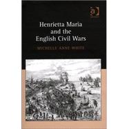 Henrietta Maria And the English Civil Wars