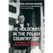 The Holocaust in the Polish Countryside A Witness Testimony and Historical Account