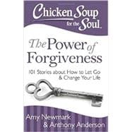 Chicken Soup for the Soul: The Power of Forgiveness 101 Stories about How to Let Go and Change Your Life