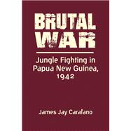 Brutal War: Jungle Fighting in Papua New Guinea, 1942