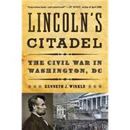 Lincoln's Citadel The Civil War in Washington, DC