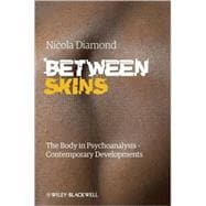 Between Skins The Body in Psychoanalysis - Contemporary Developments