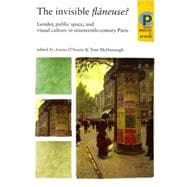 The Invisible Flâneuse? Gender, Public Space and Visual Culture in Nineteenth Century Paris