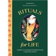 Rituals for Life A guide to creating meaningful rituals inspired by nature