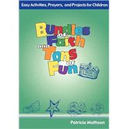 Bundles of Faith and Tons of Fun: Easy Activities, Prayers, and Projects for Children