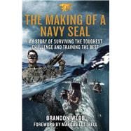 The Making of a Navy SEAL My Story of Surviving the Toughest Challenge and Training the Best