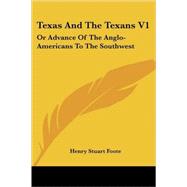 Texas and the Texans V1 : Or Advance of the Anglo-Americans to the Southwest,9781432539429