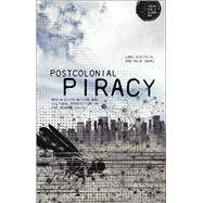 Postcolonial Piracy Media Distribution and Cultural Production in the Global South
