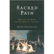 Sacred Pain Hurting the Body for the Sake of the Soul