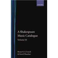 A Shakespeare Music Catalogue Volume III: A Catalogue of Music: The Tempest--The Two Noble Kinsmen, The Sonnets, The Poems, Commemorative Pieces, Anthologies