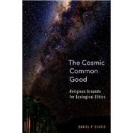 The Cosmic Common Good Religious Grounds for Ecological Ethics