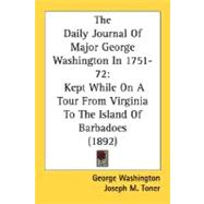 Daily Journal of Major George Washington In 1751-72 : Kept While on A Tour from Virginia to the Island of Barbadoes (1892)