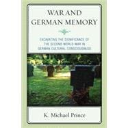 War and German Memory Excavating the Significance of the Second World War in German Cultural Consciousness