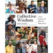 Collective Wisdom Lessons, Inspiration, and Advice from Women over 50