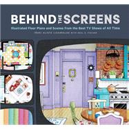 Behind the Screens Illustrated Floor Plans and Scenes from the Best TV Shows of All Time