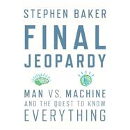 Final Jeopardy : Man vs. Machine and the Quest to Know Everything