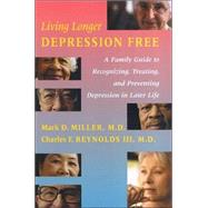 Living Longer Depression Free: A Family Guide to Recognizing, Treating, and Preventing Depression in Laterlife