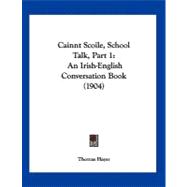 Cainnt Scoile, School Talk, Part : An Irish-English Conversation Book (1904)