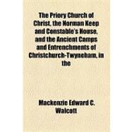 The Priory Church of Christ, the Norman Keep and Constable's House, and the Ancient Camps and Entrenchments of Christchurch-twyneham, in the County of Hants