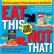 Eat This Not That! for Kids! Be the Leanest, Fittest Family on the Block!