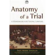 Anatomy of a Trial : A Handbook for Young Lawyers