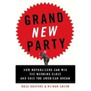 Grand New Party : How Republicans Can Win the Working Class and Save the American Dream