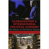 Globalization and International Political Economy The Politics of Alternative Futures