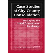 Case Studies of City-County Consolidation: Reshaping the Local Government Landscape: Reshaping the Local Government Landscape