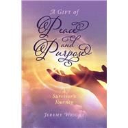 A Gift of Peace and Purpose A Survivor’s Journey
