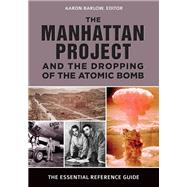 The Manhattan Project and the Dropping of the Atomic Bomb,9781440859434