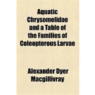 Aquatic Chrysomelidae and a Table of the Families of Coleopterous Larvae