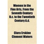 Women in the Fine Arts, from the Seventh Century B.c. to the Twentieth Century A.d.