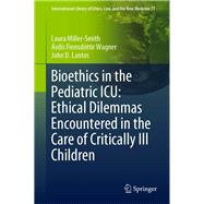 Bioethics in the Pediatric ICU: Ethical Dilemmas Encountered in the Care of Critically Ill Children