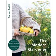 The Modern Gardener A practical guide for creating a beautiful and creative garden,9780857839435