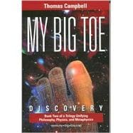 My Big Toe : Book 2 of a Trilogy Unifying Philosophy, Physics, and Metaphysics: Discovery