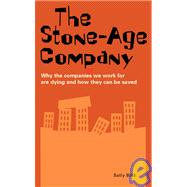 Stone-Age Company : Why the Companies We Work for Are Dying and How They Can Be Saved