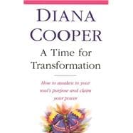 Time for Transformation : How to Awaken to Your Soul's Purpose and Claim Your Power