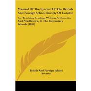 Manual of the System of the British and Foreign School Society of London: For Teaching Reading, Writing, Arithmetic, and Needlework, in the Elementary Schools