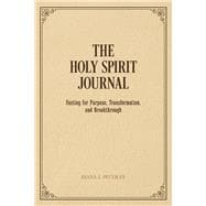 The Holy Spirit Journal Fasting for Purpose, Transformation, and Breakthrough