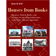 Houses from Books: Treatises, Pattern Books, and Catalogs in American Architecture, 1738-1950 : A History and Guide