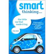 Smart Thinking : The Inside Story of the Little Car That Made It Big