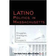 Latino Politics in Massachusetts: Struggles, Strategies and Prospects