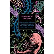 Shadows of Carcosa Tales of Cosmic Horror by Lovecraft, Chambers, Machen, Poe, and Other Masters of the Weird