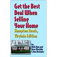 Get The Best Deal When Selling Your Home: Hampton Roads Virginia Edition: A Guide Through The Real Estate Purchasing Process, From Choosing A Realtor To Negotiating The Best Deal For You!