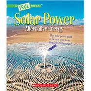 Solar Power: Capturing the Sun's Energy (A True Book: Alternative Energy)