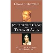 John of the Cross and Teresa of Avila Mystical Knowing and Selfhood