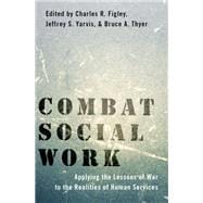 Combat Social Work Applying the Lessons of War to the Realities of Human Services
