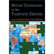 Settler Colonialism in the Twentieth Century: Projects, Practices, Legacies