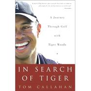 In Search of Tiger : A Journey Through Golf with Tiger Woods